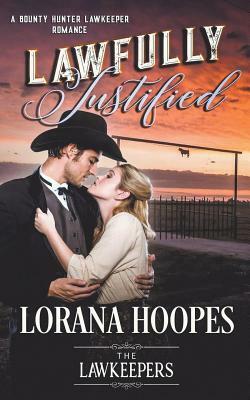 Lawfully Justified: A Bounty Hunter Lawkeeper Romance by Lorana Hoopes