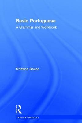 Basic Portuguese: A Grammar and Workbook by Cristina Sousa