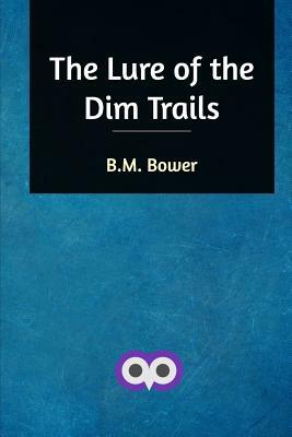 The Lure of the Dim Trails by B. M. Bower