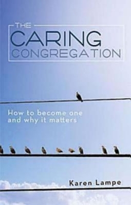 The Caring Congregation: How to Become One and Why It Matters by Karen Lampe