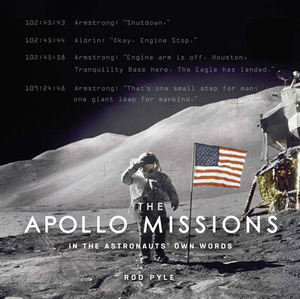 The Apollo Missions: In the Astronauts' Own Words by Rod Pyle