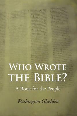 Who Wrote the Bible? by Washington Gladden