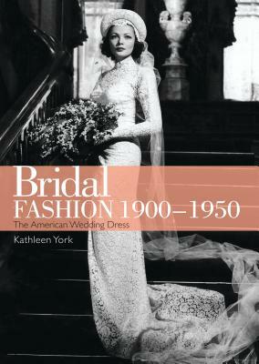 Bridal Fashion 1900-1950 by Kathleen York