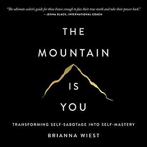 The Mountain Is You: Transforming Self-Sabotage into Self-Mastery by Brianna Wiest