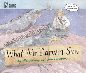 What Mr Darwin Saw by Brita Granström, Mick Manning