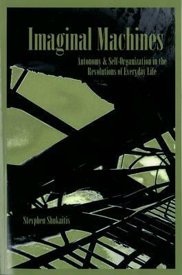 Imaginal Machines: Autonony & Self-Organization in the Revolutions of Everyday Life by Stevphen Shukaitis