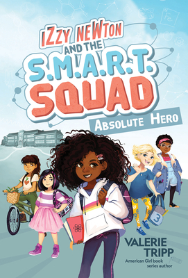 Izzy Newton and the S.M.A.R.T. Squad: Absolute Hero by Valerie Tripp, Geneva Bowers