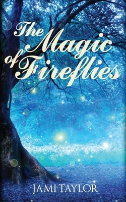 The Magic of Fireflies by J. M. Taylor