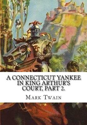 A Connecticut Yankee in King Arthur's Court, Part 2. by Mark Twain