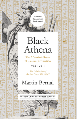 Black Athena: The Afroasiatic Roots of Classical Civilization Volume I: The Fabrication of Ancient Greece 1785-1985 by Martin Bernal