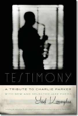 Testimony, a Tribute to Charlie Parker: With New and Selected Jazz Poems by Yusef Komunyakaa