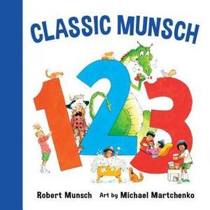 Classic Munsch 123 by Michael Martchenko, Robert Munsch