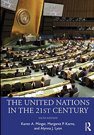 The United Nations in the 21st Century by Karen A. Mingst, Margaret P. Karns