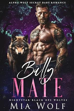 Bully Mate: Alpha Wolf Secret Baby Romance by Mia Wolf, Mia Wolf
