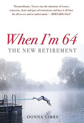 When I'm 64: The New Retirement by Donna Gibbs