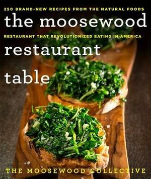 The Moosewood Restaurant Table: 250 Brand-New Recipes from the Natural Foods Restaurant That Revolutionized Eating in America by The Moosewood Collective