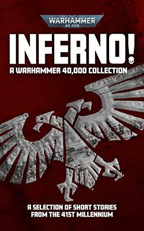 Inferno! A Warhammer 40,000 Collection (Inferno! Warhammer 40,000) by Matt Smith, Steve Lyons, Nate Crowley, Rob J. Hayes, John French, Filip Wiltgren, Gavin G. Smith, George Mann, Mike Brooks, David Annandale, Rob Leahy, Jon Green, J.C. Stearns, Noah Nguyen, Miles A. Drake, Marc Collins, Gareth Ryder-Hanrahan, Peter Fehervari, Steven B. Fischer, Adrian Tchaikovsky, Danie Ware, Edoardo Albert, Sean Grigsby, Peter McLean