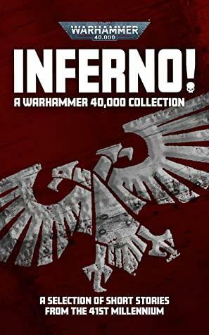 Inferno! A Warhammer 40,000 Collection (Inferno! Warhammer 40,000) by Danie Ware, Sean Grigsby, David Annandale, Filip Wiltgren, Nate Crowley, Jon Green, Matt Smith, Noah Nguyen, Peter Fehervari, Steve Lyons, Edoardo Albert, Gavin G. Smith, J.C. Stearns, Marc Collins, Rob J. Hayes, Gareth Ryder-Hanrahan, Miles A. Drake, Adrian Tchaikovsky, John French, Steven B. Fischer, Rob Leahy, George Mann, Peter McLean, Mike Brooks