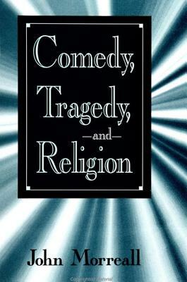 Comedy, Tragedy and Religion by John Morreall