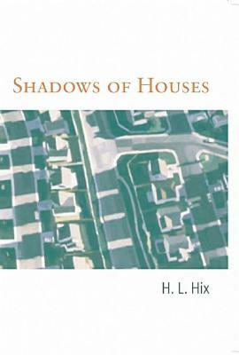 Shadows of Houses by H. L. Hix