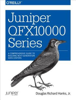 Juniper Qfx10000 Series: A Comprehensive Guide to Building Next-Generation Data Centers by Jr. Douglas Hanks