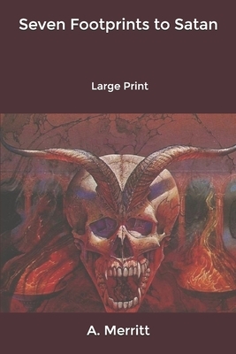 Seven Footprints to Satan: Large Print by A. Merritt