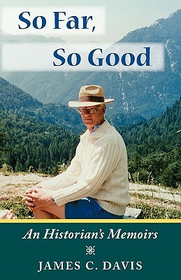 So Far, So Good: An Historian's Memoirs by James C. Davis