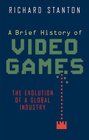A Brief History of Video Games by Richard Stanton