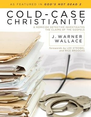 Cold-Case Christianity: A Homicide Detective Investigates the Claims of the Gospels by J. Warner Wallace