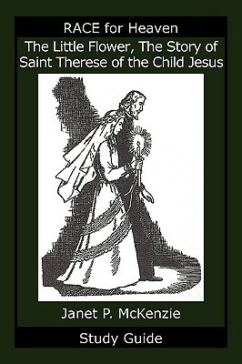 The Little Flower, the Story of Saint Therese of the Child Jesus Study Guide by Janet P. McKenzie