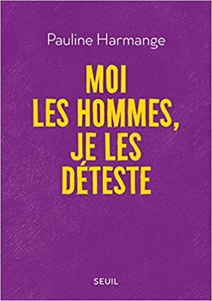 Moi les hommes, je les déteste by Pauline Harmange