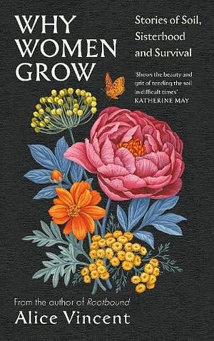 Why Women Grow: Stories of Soil, Sisterhood and Survival by Alice Vincent