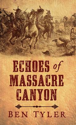 Echoes of Massacre Canyon by Ben Tyler