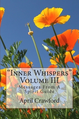 "Inner Whispers": Messages From A Spirit Guide: Volume III: Messages From A Spirit Guide by April Crawford, Allen Crawford