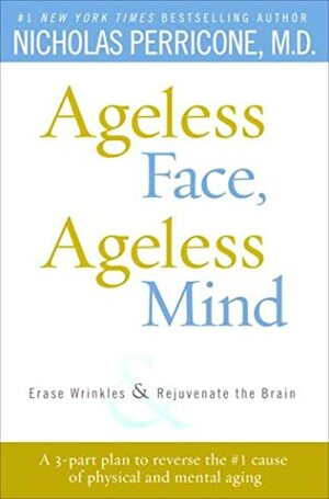 Ageless Face, Ageless Mind: Erase Wrinkles and Rejuvenate the Brain by Nicholas Perricone