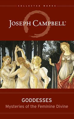 Goddesses: Mysteries of the Feminine Divine by Joseph Campbell