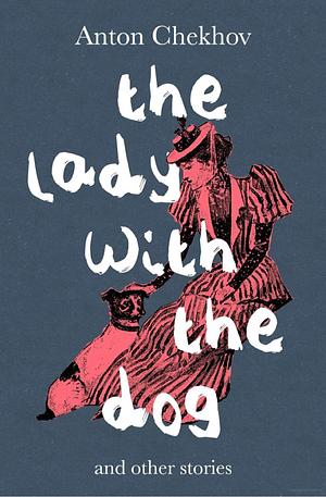 The Lady with the Dog: And Other Stories by Anton Chekhov