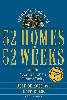 The Insider's Guide to 52 Homes in 52 Weeks: Acquire Your Real Estate Fortune Today by Gene Burns, Dolf de Roos