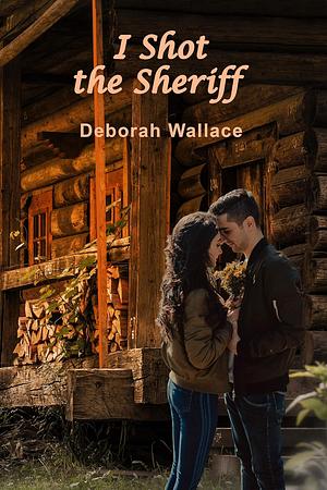 I Shot the Sheriff by Deborah Wallace