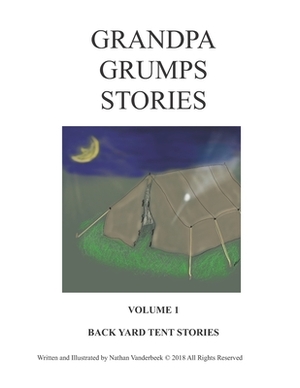 Grandpa Grumps Backyard Tent Stories Volume I by Nathan VanDerBeek