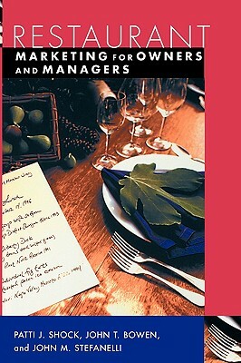 Restaurant Marketing for Owners and Managers by Patti J. Shock, John T. Bowen, John M. Stefanelli