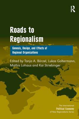 Roads to Regionalism: Genesis, Design, and Effects of Regional Organizations by Kai Striebinger, Lukas Goltermann, Tanja A. Börzel