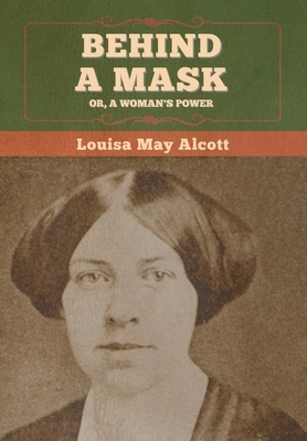 Behind a Mask; Or, a Woman's Power by Louisa May Alcott