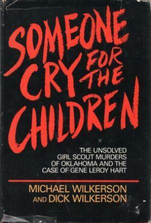 Someone Cry for the Children: The Unsolved Girl Scout Murders of Oklahoma and the Case of Gene Leroy Hart by Dick Wilkerson, Michael Wilkerson