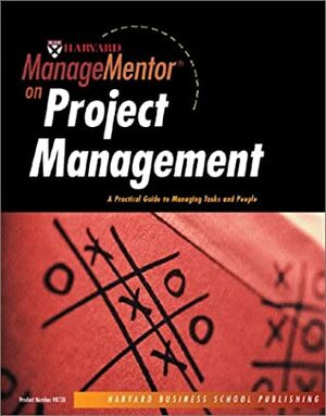 Harvard ManageMentor on Project Management: A Practical Guide to Managing Tasks and People by Harvard Business School Press