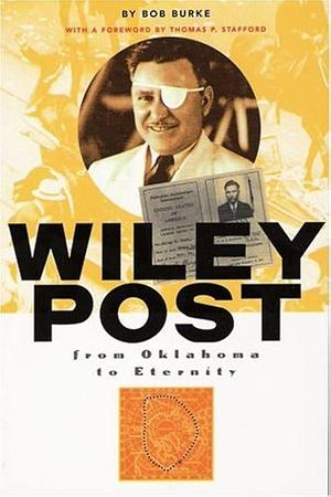 Wiley Post: From Oklahoma to Eternity by Bob Burke