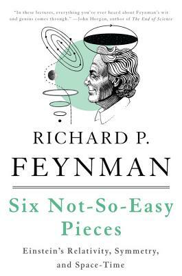 Six Not-So-Easy Pieces: Einstein's Relativity, Symmetry, and Space-Time by Matthew Sands, Richard P. Feynman, Robert B. Leighton