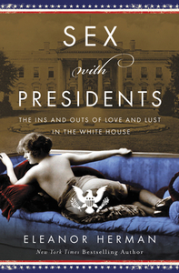 Sex with Presidents: The Ins and Outs of Love and Lust in the White House by Eleanor Herman