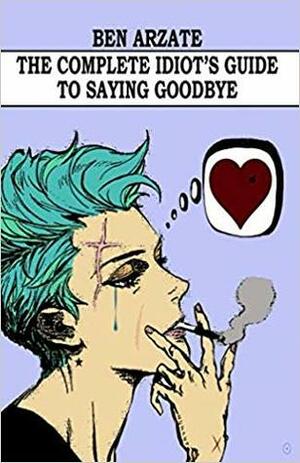 The Complete Idiot's Guide to Saying Goodbye by S.C. Burke, Ben Arzate