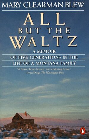 All but the Waltz: A Memoir of Five Generations in the Life of a Montana Family by Mary Clearman Blew